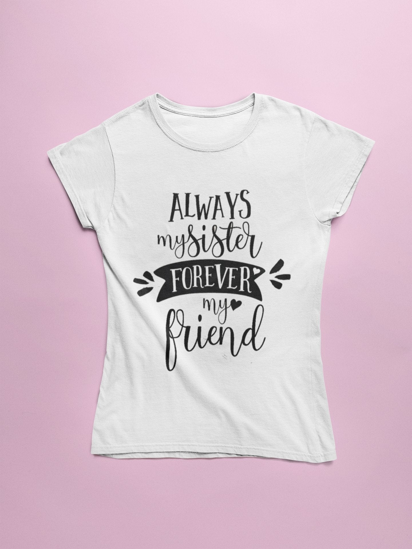 Always My Sister Forever My Friend T-Shirt - Insane Tees