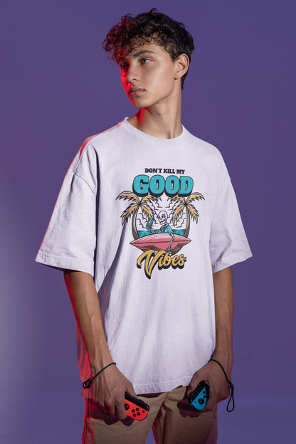 Dont Kill My Good Vibes - Unisex Oversized T-shirt