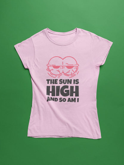 Sun is High and So Am I Stoner T shirt - Insane Tees