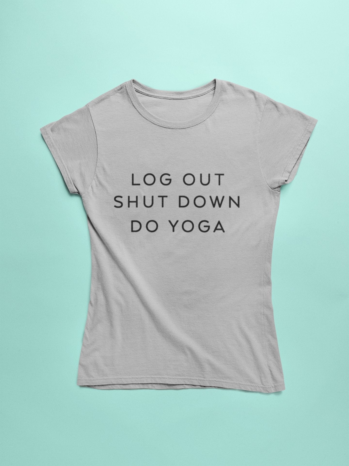 Log Out Shut Down Do Yoga - Insane Tees